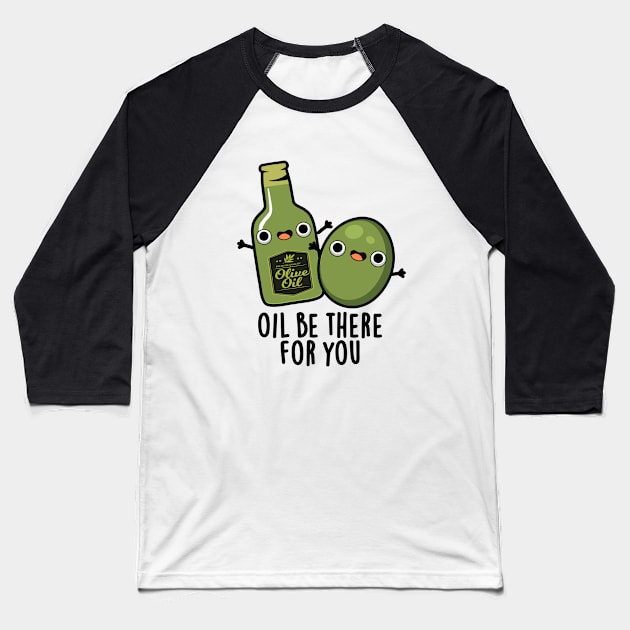 Oil Be There For You Cute Olive Pun Baseball T-Shirt by punnybone